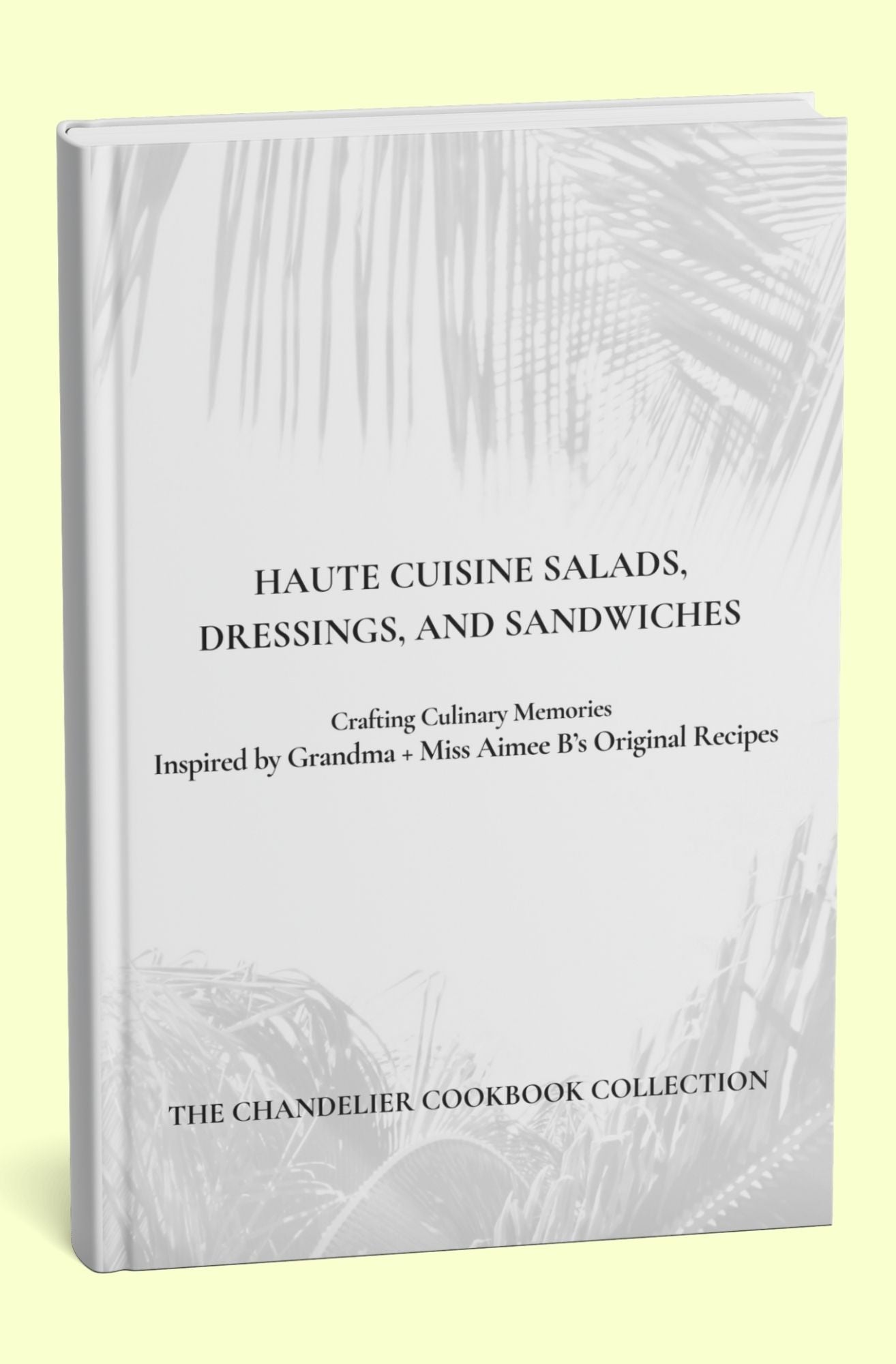 Haute Cuisine Salads, Dressings and Sandwiches | Standard Edition | The Chandelier Cookbook Collection